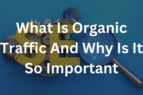 What Is Organic Traffic And Why Is It So Important